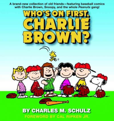 Who's on first, Charlie Brown? / Charles M. Schulz ; [foreword by Cal Ripken Jr.].