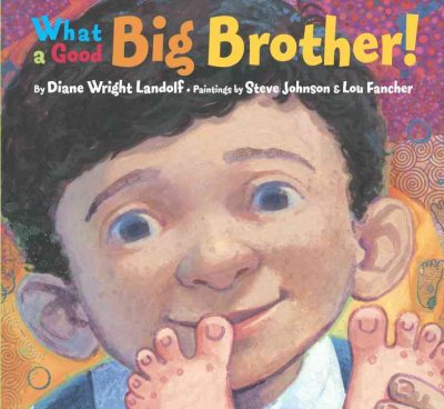 What a good big brother! / by Diane Wright Landolf ; paintings by Steve Johnson and Lou Fancher.