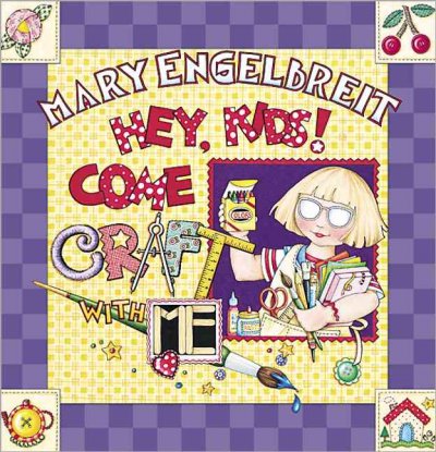 Hey, kids! Come craft with me / Mary Engelbreit ; [edited by Carol Field Dahlstrom].