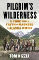 Pilgrim's wilderness : a true story of faith and madness on the Alaska Frontier  Cover Image
